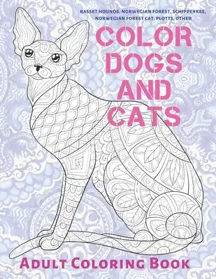 Color Dogs and Cats - Adult Coloring Book - Basset Hounds, Norwegian Forest, Schipperkes, Norwegian Forest Cat, Plotts, other