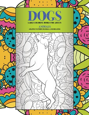 Large Coloring Books for Adults - Animals - Amazing Patterns Mandala and Relaxing - Dogs