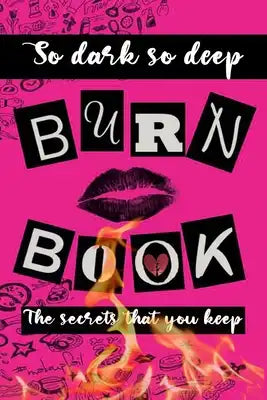 Burn Book: Burn After Writing Teen, So deep, so dark, the secrets that you keep, Lined Journal notebook, 6x9 inch, 120 pages, Mat