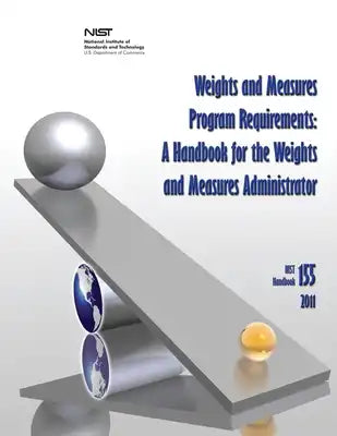 2011 NIST Handbook 155: Weights and Measures Program Requirements: A Handbook for the Weights and Measures Administrator