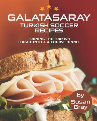 Galatasaray: Turkish Soccer Recipes - Turning the Turkish League into A 4-Course Dinner