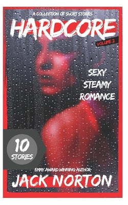 Hardcore, Volume 2: Sexy Steamy Romance: A Collection Of Short Stories