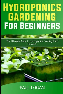 Hydroponics Gardening for Beginners: The Ultimate Guide to Hydroponics Farming from Scratch