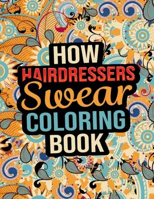 How Hairdressers Swear Coloring Book: Stress Relief Hairdresser Gift Idea Irreverent Coloring Book for Hair Stylist - 50 Swear Quote Illustration Insi