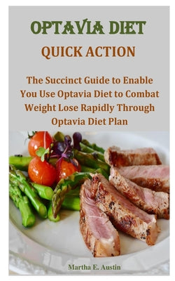Optavia Diet Quick Action: The Succinct Guide to Enable You Use Optavia Diet to Combat Weight Lose Rapidly Through Optavia Diet Plan