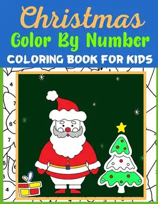 Christmas Color By Number Coloring Book For Kids: Amazing Holiday Coloring Activity Book For Children Large Coloring Pages & sheets inside (ages 4-8)