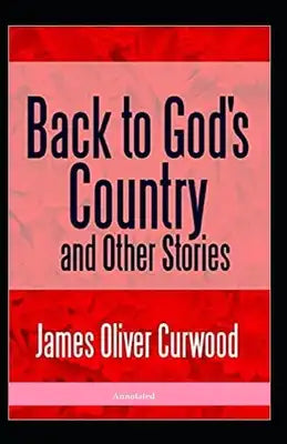 Back to God's Country and Other Stories (Annotated)
