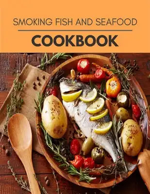 Smoking Fish And Seafood Cookbook: 75 Days To Live A Healthier Life And A Younger You