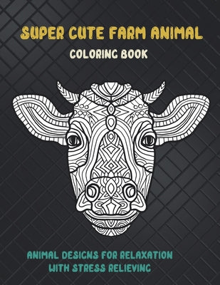 Super Cute Farm Animal - Coloring Book - Animal Designs for Relaxation with Stress Relieving