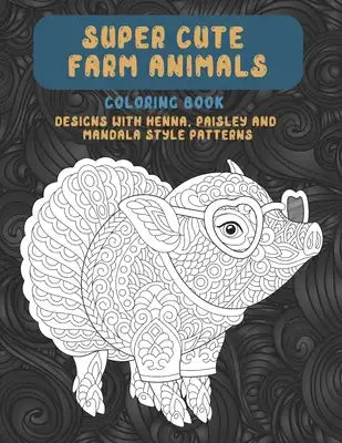 Super Cute Farm Animals - Coloring Book - Designs with Henna, Paisley and Mandala Style Patterns