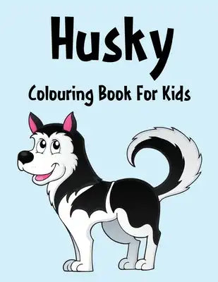 Husky colouring Book: Husky colouring Pages For kids, Perfect Cute Husky colouring Books for boys, girls, and kids of ages 4-8 and up - Big