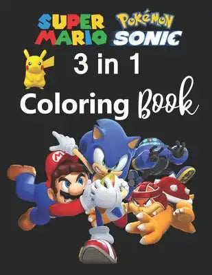 3 in 1 Coloring Book: Pokemon, Sonic and Super mario Coloring Book, +90 Amazing Drawings - Characters, Weapons & Other - High Quality Illust
