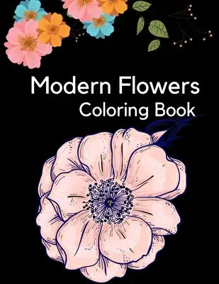 Modern Flowers Coloring Book: adult flower coloring book with inspirational quotes. stress relieving designs for adults, gift idea for girls women &
