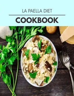 La Paella Diet Cookbook: Healthy Meal Recipes for Everyone Includes Meal Plan, Food List and Getting Started