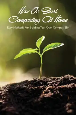 How To Start Composting At Home: Easy Methods For Building Your Own Compost Bin: How To Compost In A Tumbler