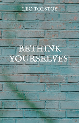 Bethink Yourselves!