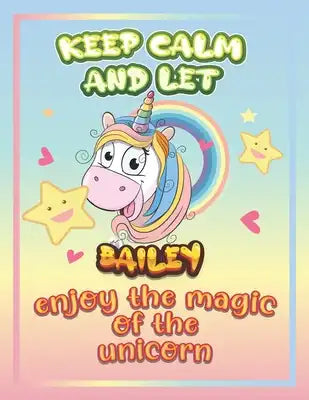 keep calm and let Bailey enjoy the magic of the unicorn: The Unicorn coloring book is a very nice gift for any child named Bailey