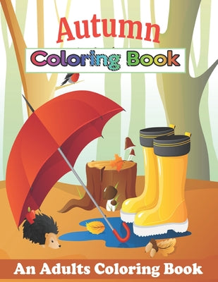 Autumn Coloring Book: An Adult Coloring Book, Beautiful Autumn Scenes, Relaxing Country Fall Scenes and Flowers, Rural Landscapes and firm S