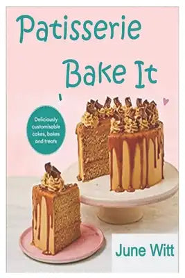 Patisserie Bake It: Deliciously customisable cakes, bakes and treats