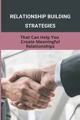 Relationship Building Strategies: That Can Help You Create Meaningful Relationships: How To Improve Emotional Intelligence