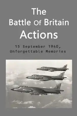 The Battle Of Britain Actions: 15 September, 1940, Unforgettable Memories: Post War Britain Book