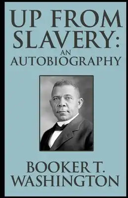 Up from Slavery Book by Booker T. Washington: (Annotated Edition)