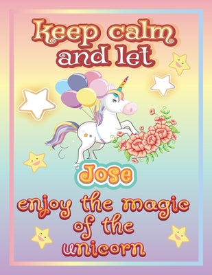 keep calm and let Jose enjoy the magic of the unicorn: The Unicorn coloring book is a very nice gift for any child named Jose