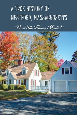 A True History Of Westford, Massachusetts: How The Names Made?: Massachusetts Facts For Kids