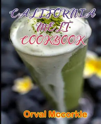 California Melt Cookbook: 150 recipe Delicious and Easy The Ultimate Practical Guide Easy bakes Recipes From Around The World california melt co