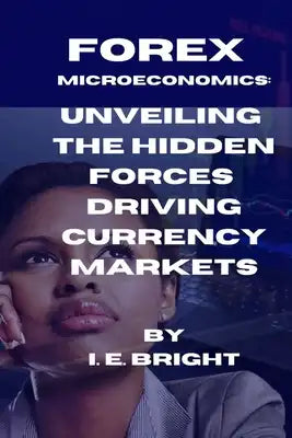 Forex Microeconomics: Unveiling the Hidden Forces Driving Currency Markets