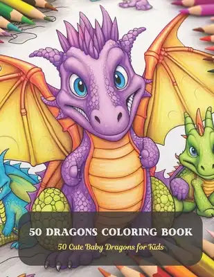 50 Dragons Coloring Book: 50 Cute Baby Dragons for Kids