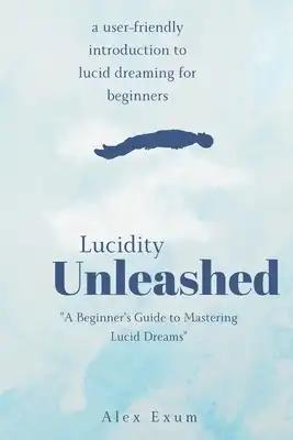 Lucidity Unleashed: A Beginner's Guide to Mastering Lucid Dreams