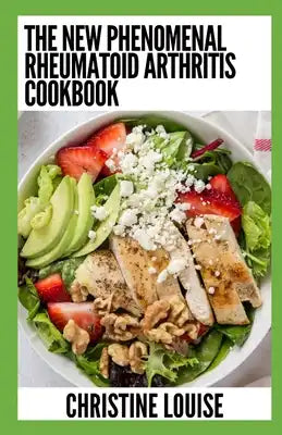 The New Phenomenal Rheumatoid Arthritis Cookbook: Essential Guide With Healthy Recipes