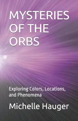 Mysteries of the Orbs: Exploring Colors, Locations, and Phenomena