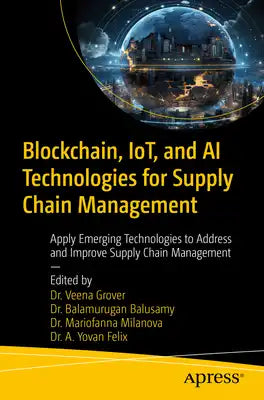 Blockchain, Iot, and AI Technologies for Supply Chain Management: Apply Emerging Technologies to Address and Improve Supply Chain Management