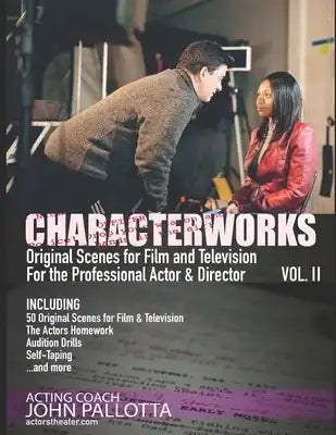Be the Actor They Never Saw Coming Vol. II: Character Works Original Scenes/Monologues for the Developing Actor/Director by John Pallotta