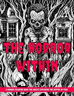 The Horror Within: A Horror Coloring Book for Adults Exploring the Depths of Fear