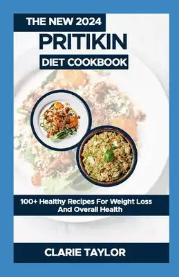 The New 2024 Pritikin Diet Cookbook: 100+ Healthy Recipes For Weight Loss And Overall Health
