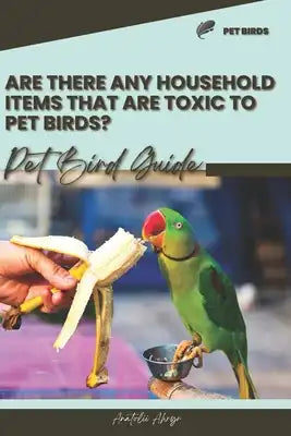 Are there any household items that are toxic to pet birds?: Pet bird guide