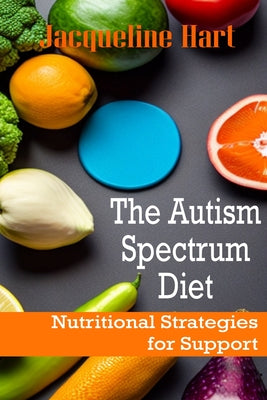 The Autism Spectrum Diet: Nutritional Strategies for Support