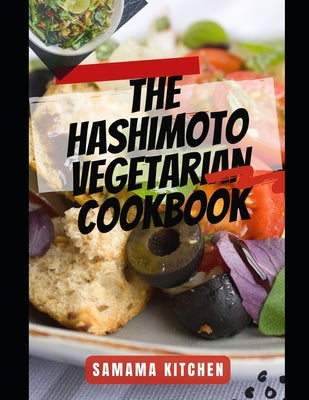 The Hashimoto Vegetarian Cookbook: Discover Tons Healing Plant Based Inspired Recipes for Thyroid Health, Blocking Auto Immune triggers, Fatigue and R