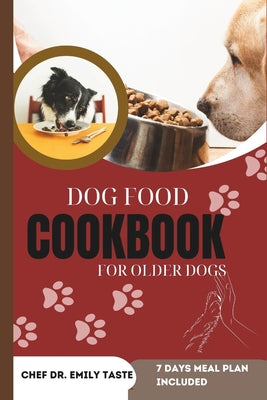 Dog Food Cookbook for Older Dogs: Vet Approved Healthy, Homemade Recipes, Budget friendly Nutritious Breakfast, Lunch and Dinner, Treats and Snacks fo