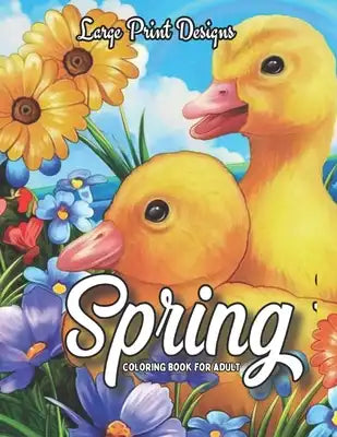 Spring Coloring Book For Adult: A Beautiful Large Print Coloring Book for Adults, Seniors, Beginners, Man and Women with Simple ... Designs for Stress
