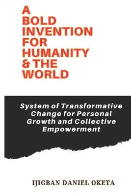 A Bold Invention for Humanity & the World: System of Transformative Change for Personal Growth and Collective Empowerment
