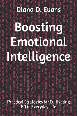 Boosting Emotional Intelligence: Practical Strategies for Cultivating EQ in Everyday Life