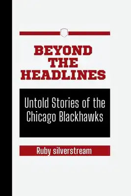 Beyond the Headlines: Untold Stories of the Chicago Blackhawks