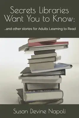 Secrets Libraries Want You to Know: ...and other stories for Adults Learning to Read