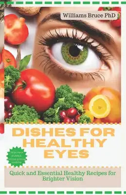 Dishes for healthy eyes: Quick and Essential Healthy Recipes for Brighter vision 20 Vibrant Pictures: Delicious Ideas Original Dishes for Visio