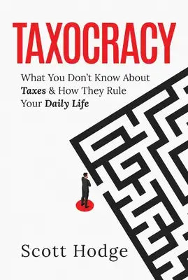 Taxocracy: What You Don't Know about Taxes and How They Rule Your Daily Life