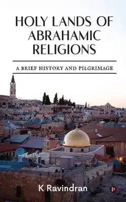 Holy Lands of Abrahamic Religions: A Brief History and Pilgrimage